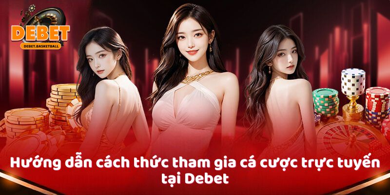 huong-dan-cach-thuc-tham-gia-ca-cuoc-truc-tuyen-tai-debet